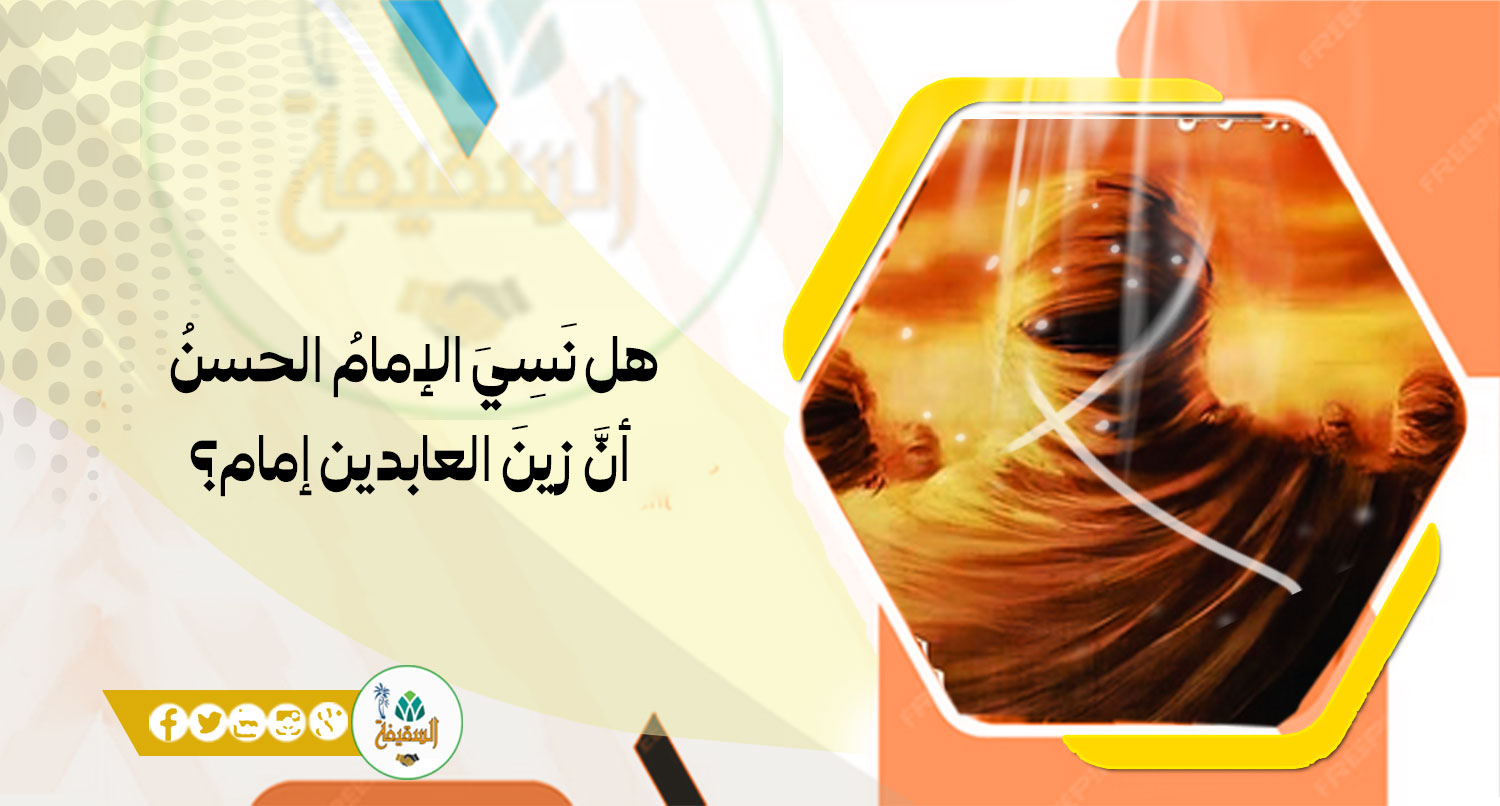 هل نَسِيَ الإمامُ الحسنُ أنَّ زينَ العابدين إمام؟