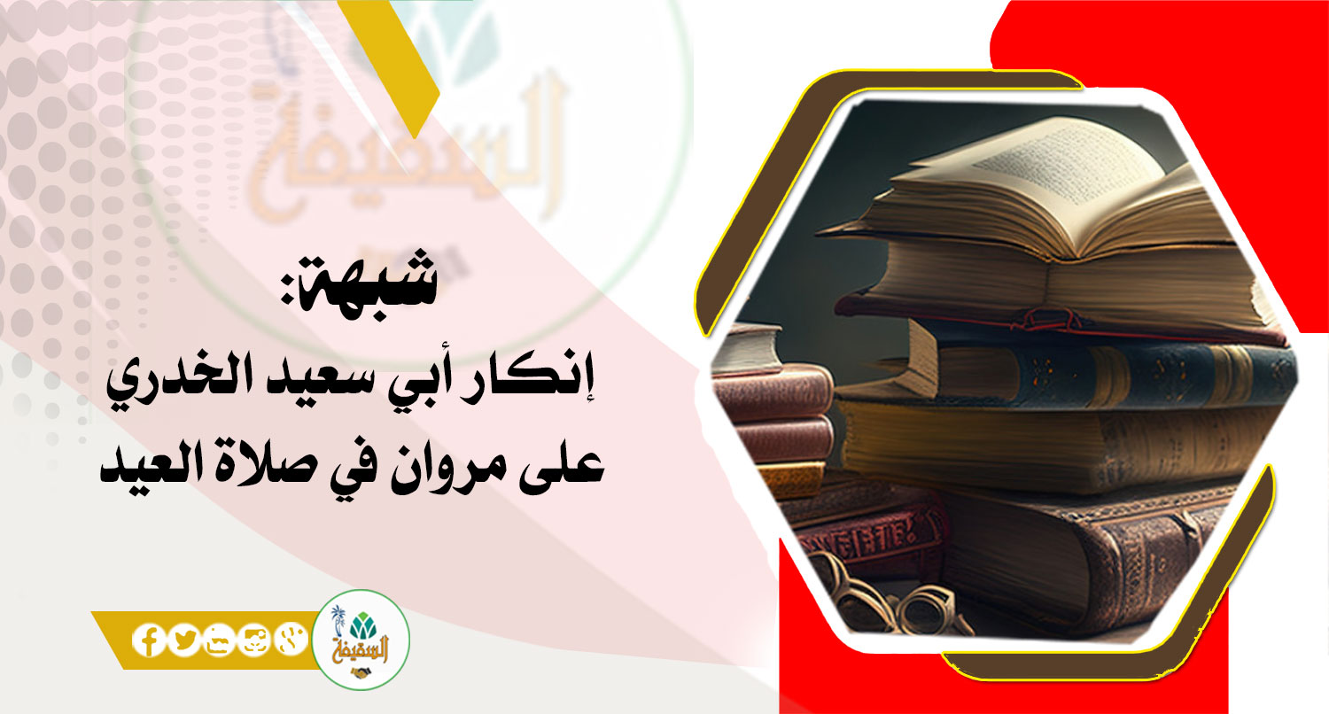 شبهة: إنكار أبي سعيد الخدري على مروان في صلاة العيد